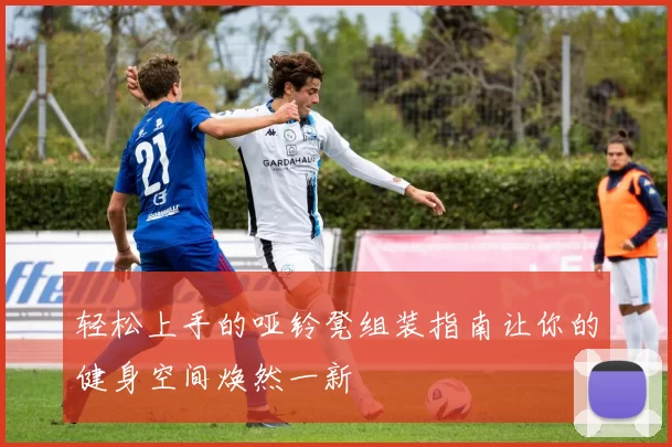 轻松上手的哑铃凳组装指南让你的健身空间焕然一新